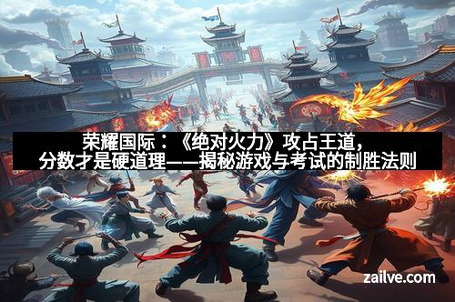 荣耀国际：《绝对火力》攻占王道，分数才是硬道理——揭秘游戏与考试的制胜法则